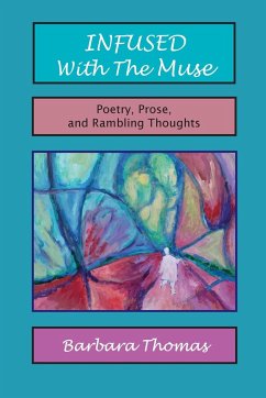 Infused with the Muse; Poetry, Prose and Rambling Thoughts - Thomas, Barbara