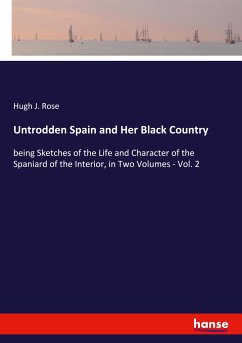 Untrodden Spain and Her Black Country - Rose, Hugh J.