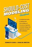 Should-Cost Modeling Handbook: A Comprehensive Guide to Applying Value Chain Intelligence in Procurement, Negotiation, Commodity Strategy, Value Engi