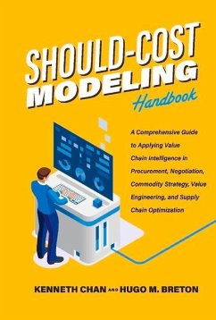 Should-Cost Modeling Handbook: A Comprehensive Guide to Applying Value Chain Intelligence in Procurement, Negotiation, Commodity Strategy, Value Engi - Chan, Kenneth; Breton, Hugo M.