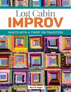 Log Cabin Improv: Quilts with a Twist on Tradition - Hogan, Mary M.