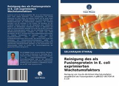 Reinigung des als Fusionsprotein in E. coli exprimierten Wachstumsfaktors - Ethiraj, Selvarajan