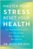 Master Your Stress, Reset Your Health: The Personalized Program to Calm Anxiety, Boost Energy, and Beat Burnout