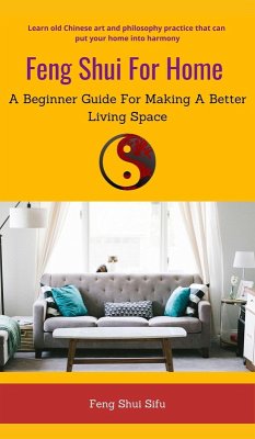 Feng Shui For Home: A Beginner Guide For Making A Better Living Space (eBook, ePUB) - Sifu, Feng Shui