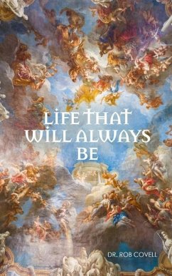 Life That Will Always Be: Everything You Have Ever Wanted to Know about the Afterlife - Covell, Rob