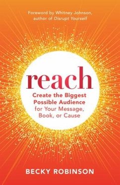 Reach: Create the Biggest Possible Audience for Your Message, Book, or Cause - Robinson, Becky