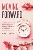 Moving Forward: A Woman's Guide to Healing and Moving on After a Breakup