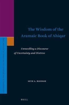 The Wisdom of the Aramaic Book of Ahiqar: Unravelling a Discourse of Uncertainty and Distress - Bledsoe, Seth