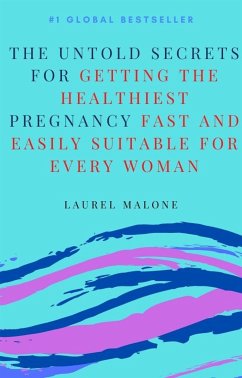 The Untold Secrets For Getting the Healthiest Pregnancy Fast and Easily Suitable For Every Woman (eBook, ePUB) - Laurel, Malone