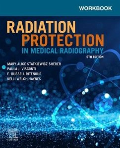 Workbook for Radiation Protection in Medical Radiography - Statkiewicz Sherer, Mary Alice, AS, RT(R), FASRT (Radiography Instru; Visconti, Paula J. (Director of Medical Physics, Radiation Safety Of; Ritenour, E. Russell, PhD, DABR, FAAPM, FACR (Professor and Director