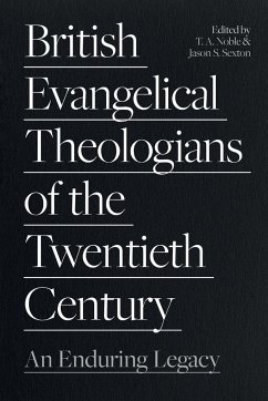 British Evangelical Theologians of the Twentieth Century - Noble, Thomas A; Sexton, James S