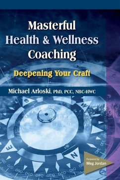 Masterful Health and Wellness Coaching: Deepening Your Craft - Arloski, Michael