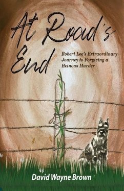 At Road's End: Robert Lee's Extraordinary Journey to Forgiving a Heinous Murder - Brown, David Wayne