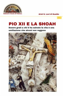 Pio XII e la Shoah: Essere grati a chi ti ha salvato la vita è una umiliazione che alcuni non reggono - Levi Di Gualdo, Ariel S.