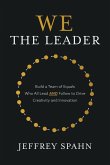 We the Leader: Build a Team of Equals Who All Lead AND Follow to Drive Creativity and Innovation