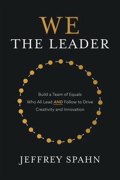 We the Leader: Build a Team of Equals Who All Lead AND Follow to Drive Creativity and Innovation - Spahn, Jeffrey