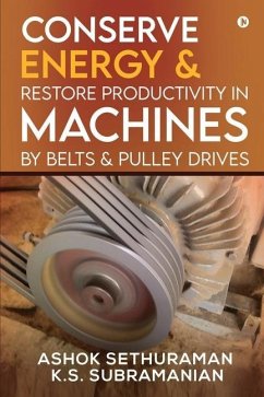 Conserve Energy and Restore Productivity in Machines by Belts and Pulley Drives - K S Subramanian; Ashok Sethuraman