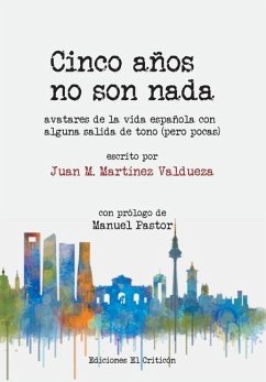 Cinco años no son nada: Avatares de la vida española con alguna salida de tono (pero pocas) - Martínez Valdueza, Juan Manuel