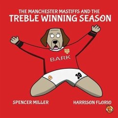 The Manchester Mastiffs and the Treble Winning Season - Florio, Harrison; Miller, Spencer