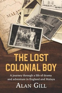 The Lost Colonial Boy: A Journey through a life of drama and adventure in England and Malaya - Gill, Alan
