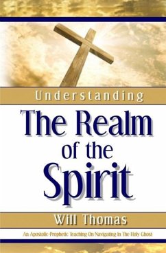 Understanding The Realm of the Spirit: An Apostolic-Prophetic Teaching on Navigating in the Holy Ghost - Thomas, Will