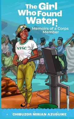 The Girl Who Found Water: Memoirs of a Corps member - Azubuike, Chibuzor Mirian