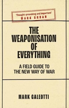 The Weaponisation of Everything: A Field Guide to the New Way of War - Galeotti, Mark