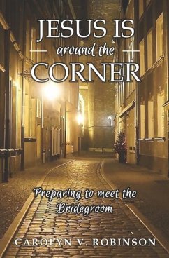 Jesus is Around the Corner: Preparing to Meet the Bridegroom - Robinson, Carolyn V.