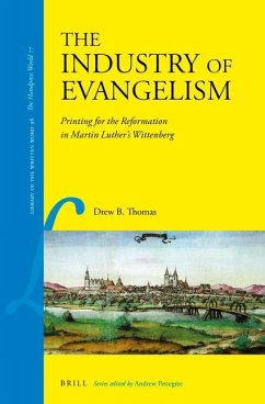 The Industry of Evangelism: Printing for the Reformation in Martin Luther's Wittenberg - Thomas, Drew B.