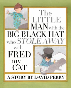 The Little Man with the Big Black Hat who Stole Away with Fred my Cat - Perry, David S