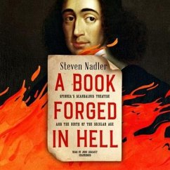 A Book Forged in Hell: Spinoza's Scandalous Treatise and the Birth of the Secular Age - Nadler, Steven