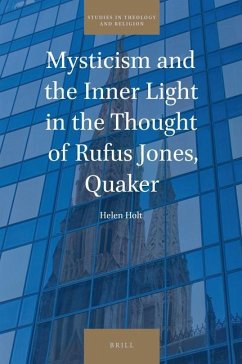 Mysticism and the Inner Light in the Thought of Rufus Jones, Quaker - Holt, Helen