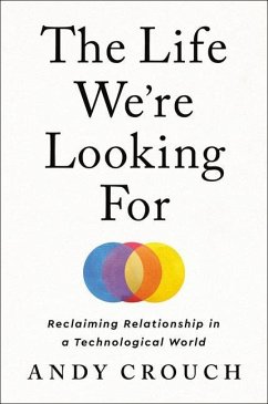 The Life We're Looking for: Reclaiming Relationship in a Technological World - Crouch, Andy