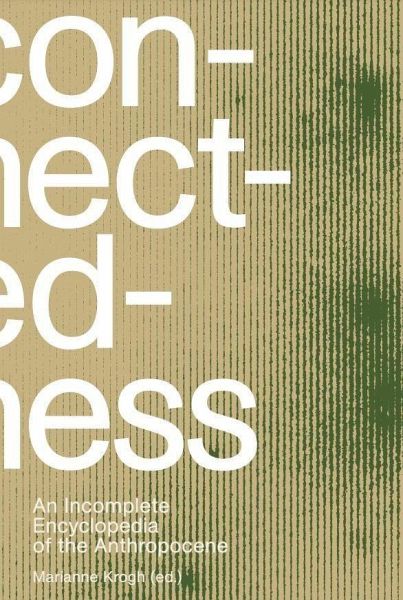 Connectedness: an incomplete encyclopedia of anthropocene Connectedness: an incomplete encyclopedia of anthropocene
