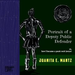 Portrait of a Deputy Public Defender: or, how I became a punk rock lawyer - Mantz, Juanita