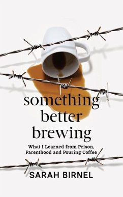 Something Better Brewing: What I Learned from Prison, Parenthood and Pouring Coffee - Birnel, Sarah