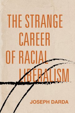 The Strange Career of Racial Liberalism - Darda, Joseph