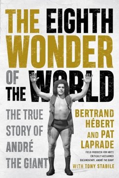 The Eighth Wonder of the World: The True Story of André the Giant - Hebert, Bertrand; Laprade, Pat