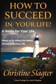 How to Succeed in Your Life! a Guide for Your Life: What to Do When You Need Direction in Your Life