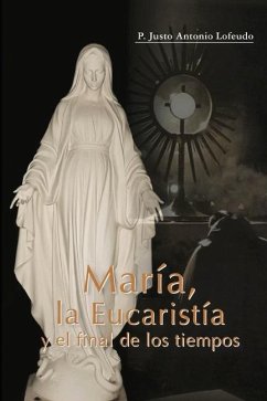 María, la Eucaristía y el final de los tiempos - Lofeudo Mse, Justo Antonio