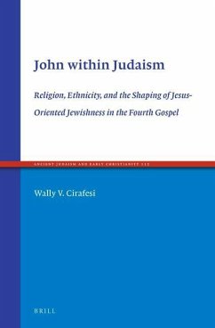 John Within Judaism: Religion, Ethnicity, and the Shaping of Jesus-Oriented Jewishness in the Fourth Gospel - Cirafesi, Wally V.