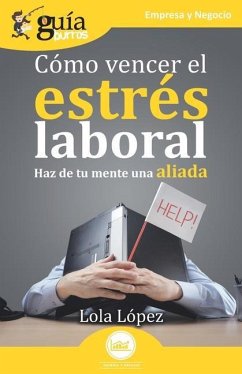 GuíaBurros: Cómo vencer el estrés laboral: Haz de tu mente una aliada - López, Lola