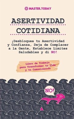 Asertividad Cotidiana: ¡Desbloquea tu Asertividad y Confianza, Deja de Complacer a la Gente, Establece Límites Saludables y di NO! (Libro de - Today, Master; Reed, Roger