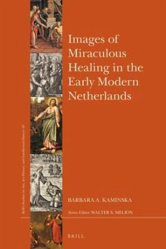 Images of Miraculous Healing in the Early Modern Netherlands - Kaminska, Barbara A