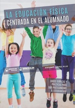 La educación física centrada en el alumnado: Bases teóricas y prácticas para dar protagonismo al estudiantado - Gómez Rijo, Antonio