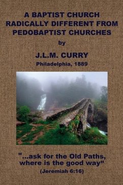 A Baptist Church Radically Different From Pedobaptist Churches - Curry, J L M