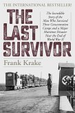The Last Survivor: The Incredible Story of the Man Who Survived Three Concentration Camps and a Major Maritime Disaster Near the End of W