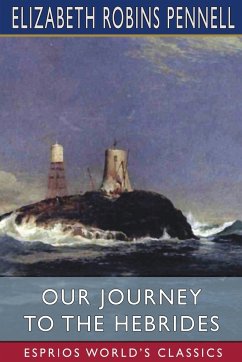 Our Journey to the Hebrides (Esprios Classics) - Pennell, Elizabeth Robins