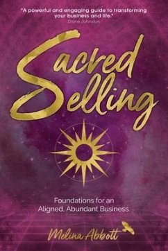 Sacred Selling: Foundations for an Aligned, Abundant Business - Abbott, Melina