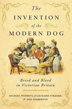 The Invention of the Modern Dog: Breed and Blood in Victorian Britain - Worboys, Michael (CHSTM, University of Manchester); Strange, Julie-Marie (Professor, Durham University); Pemberton, Neil (CHSTM, University of Manchester)